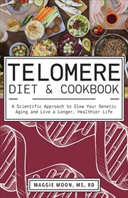 Telomere Diet & Cookbook : A Scientific Approach to Slow Your Genetic Aging and Live a Longer, Healthier Life cover image