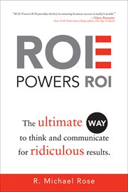 ROE powers ROI : the ultimate way to think and communicate for ridiculous results cover image