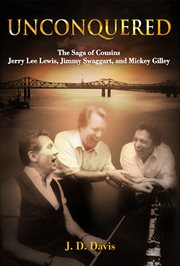 Unconquered : the saga of cousins Jerry Lee Lewis, Jimmy Swaggart, and Mickey Gilley cover image