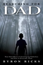 Searching for dad : nine side effects of growing up fatherless and how to overcome them cover image