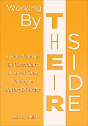 Working by their side : a guided journal for caretakers of loved ones facing an eating disorder cover image