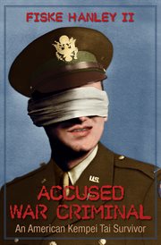 Accused war criminal. An American Kempei Tai Survivor cover image
