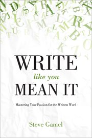 Write Like You Mean It : Mastering Your Passion for the Written Word cover image
