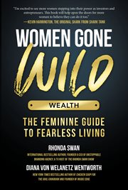 Women gone wild. Wealth : the feminine guide to fearless living cover image