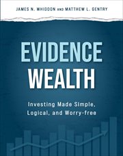 Evidence Wealth : Investing Made Simple, Logical, and Worry-free cover image