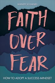 Faith Over Fear : How to Adopt a Success Mindset cover image