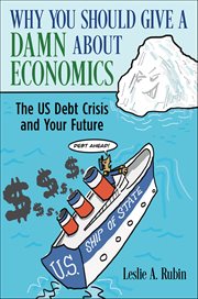 Why You Should Give a Damn About Economics : The US Debt Crisis and Your Future cover image