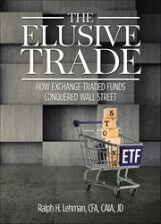 The Elusive Trade : How Exchange-Traded Funds Conquered Wall Street cover image