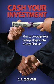 Cash your investment : how to leverage your college degree into a great first job cover image