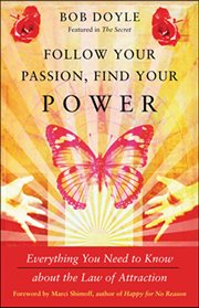 Follow Your Passion, Find Your Power : Everything You Need To Know About The Law Of Attraction cover image