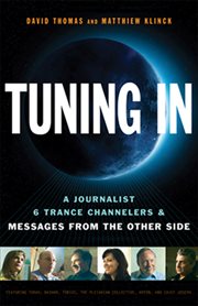Tuning In : A Journalist, 6 Trance Channelers & Messages from the Other Side cover image