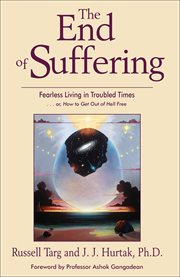 The End of Suffering : Fearless Living in Troubled Time . . . or, How to Get Out of Hell Free cover image