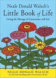 Neale Donald Walsch's Little Book of Life : Living The Message Of Conversations With God cover image