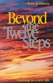 Beyond the Twelve Steps : Roadmap to a New Life cover image