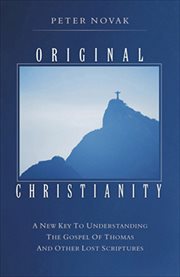 Original Christianity : A New Key to Understanding the Gospel of Thomas and Other Lost Scriptures cover image