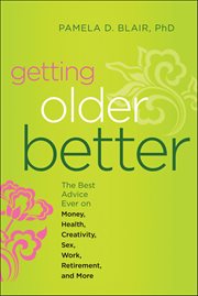 Getting Older Better : The Best Advice Ever On Money, Health, Creativity, Sex, Work, Retirement, And More cover image
