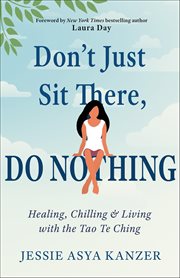 Don't Just Sit There, Do Nothing : Healing, Chilling, And Living With The Tao Te Ching cover image
