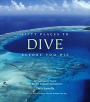 Fifty Places to Dive Before You Die : Diving Experts Share the World's Greatest Destinations cover image