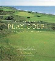 Fifty places to play golf before you die : golf experts share the world's greatest destinations cover image
