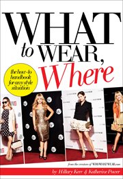 What to wear, where : the how-to handbook for any style situation cover image