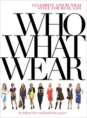 Who What Wear : Celebrity and Runway Style for Real Life cover image
