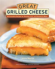 Great grilled cheese : 50 innovative recipes for stovetop, grill, and sandwich maker cover image