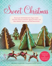 Sweet Christmas : homemade peppermints, sugar cake, chocolate-almond toffee, eggnog fudge, and other sweet treats and decorations cover image