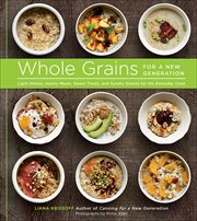 Whole grains for a new generation : light dishes, hearty meals, sweet treats, and sundry snacks for the everyday cook cover image