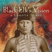 Black elk's vision : a lakota story cover image