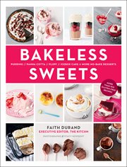 Bakeless sweets : pudding, panna cotta, fluff, icebox cake, and more no-bake desserts cover image