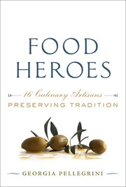 Food heroes : sixteen culinary artisans preserve tradition cover image
