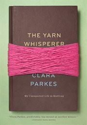 The yarn whisperer : my unexpected life in knitting cover image