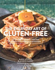 The everyday art of gluten-free baking : 125 savory and sweet recipes using 6 fail-proof flour blends cover image