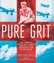 Pure Grit : How American World War II Nurses Survived Battle and Prison Camp in the Pacific cover image