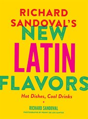 Richard Sandoval's new Latin flavors : hot dishes, cool drinks cover image