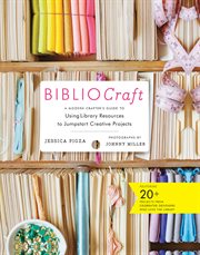 Bibliocraft : a modern crafter's guide to using library resources to jumpstart creative projects cover image