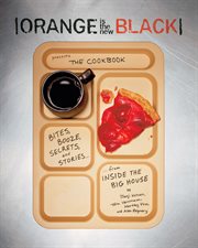 Orange is the new black presents the cookbook : bites, booze, secrets, and stories from inside the Big House cover image
