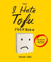 The I hate tofu cookbook : 35 recipes to change your mind cover image