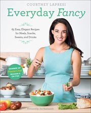 Everyday fancy : 65 easy, elegant recipes for meals, snacks, sweets, and drinks cover image