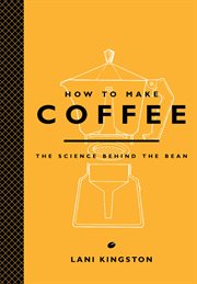 How to make coffee : the science behind the bean cover image