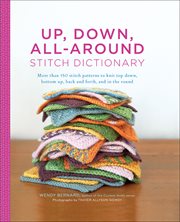 Up, down, all-around stitch dictionary : more than 150 stitch patterns to knit top down, bottom up, back and forth, and in the round cover image