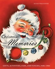 Christmas memories : gifts, activities, fads, and fancies, 1920s-1960s cover image