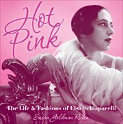 Hot Pink : The Life and Fashions of Elsa Schiaparelli cover image