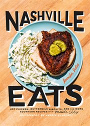 Nashville eats : hot chicken, buttermilk biscuits, and 100 more southern recipes from Music City cover image