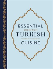 Essential Turkish cuisine : 200 recipes for small plates and family meals cover image