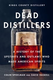 Dead distillers : a history of the upstarts and outlaws who made American spirits cover image