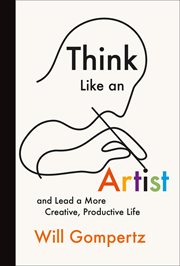 Think like an artist : and lead a more creative, productive life cover image