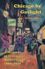 Chicago by Gaslight : a History of Chicago's Netherworld: 1880-1920 cover image