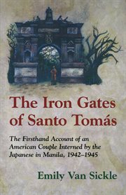 Iron Gates of Santo Tomas : A Firsthand Account of an American Couple Interned by the Japanese in Manila, 1942-1945 cover image
