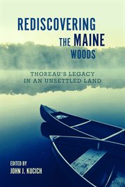 Rediscovering the Maine woods : Thoreau's legacy in an unsettledland cover image
